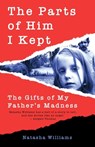 The Parts of Him I Kept: The Gifts of My Father's Madness - Natasha Williams - 9781627205979
