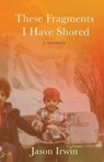 These Fragments I Have Shored - Jason Irwin - 9781627206396