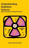 Understanding Radiation Science - James Mannie Shuler - 9781627341158