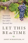 Let This Be the Time: Spiritual Essentials for Life's Second ACT - Janet Schaeffler - 9781627855594