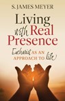 Living with Real Presence: Eucharist as an Approach to Life - S. James Meyer - 9781627857185