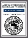 The Study of The Federal Reserve and Its Secrets - Eustace Clarence Mullins - 9781627931144