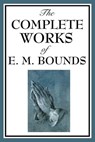 The Complete Works of E.M. Bounds - E. M. Bounds - 9781627932455