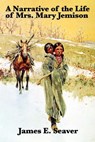 A Narrative of the Life of Mrs. Mary Jemison - James E. Seaver - 9781627933414