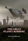The Great Planet Robbery - Craig DiLouie - 9781627934435