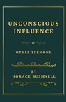 Unconscious Influence and Other Sermons - Horace Bushnell - 9781628345216