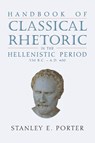 Handbook of Classical Rhetoric in the Hellenistic Period (330 B.C. - A.D. 400) - Stanley E (McMaster Divinity College Canada) Porter - 9781628371802