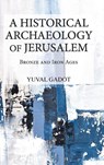 A Historical Archaeology of Jerusalem - Yuval Gadot - 9781628377927