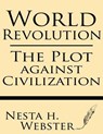 World Revolution: The Plot Against Civilization - Nesta H. Webster - 9781628450477
