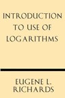 Introduction to Use of Logarithms - Eugene L. Richards - 9781628452624