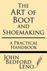 The Art of Boot and Shoemaking: A Practical Handbook - LENO,  John Bedford - 9781628453164