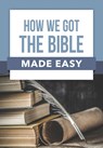 How We Got the Bible Made Easy - Rose Publishing - 9781628628241