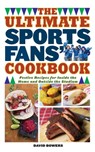 The Ultimate Sports Fans' Cookbook - David Bowers - 9781628738568