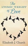 The Atomic Weight of Love - CHURCH,  Elizabeth J. - 9781628999877