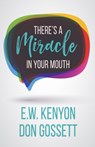 There's a Miracle in Your Mouth - E W Kenyon ; Don Gossett - 9781629118383