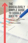 The Ridiculously Simple Guide to Google Sheets - Scott La Counte - 9781629179544