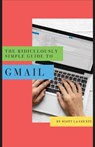 The Ridiculously Simple Guide to Gmail - Scott La Counte - 9781629179568