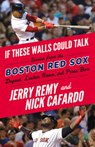If These Walls Could Talk: Boston Red Sox - Jerry Remy ; Nick Cafardo - 9781629375458
