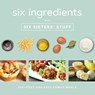 Six Ingredients with Six Sisters' Stuff: 100+ Fast and Easy Family Meals - Six Sisters' Stuff - 9781629725994