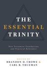 The Essential Trinity: New Testament Foundations and Practical Relevance - Brandon D. Crowe - 9781629952987