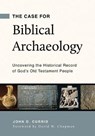 The Case for Biblical Archaeology: Uncovering the Historical Record of God's Old Testament People - John D. Currid - 9781629953601