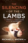 The Silencing of the Lambs - Michael L Brown - 9781629999845