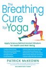 The Breathing Cure for Yoga: Apply Science Behind Ancient Wisdom for Health and Well-Being with a Foreword by James Nestor - Patrick McKeown - 9781630063047