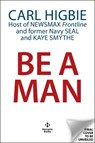 Be a Man - Carl Higbie ; Kay Smythe Hill - 9781630063252