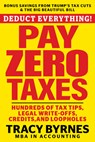 Deduct Everything! Pay Zero Taxes: Hundreds of Tax Tips, Legal Write-Offs, Credits, and Loopholes - Tracy Byrnes - 9781630063498