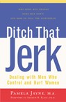 Ditch That Jerk: Dealing with Men Who Control and Hurt Women - Pamela Jayne - 9781630267803