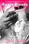 Kept By the Loan Shark - Roxie Rivera - 9781630420529