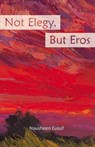 Not Elegy, But Eros - Nausheen Eusuf - 9781630450502