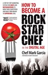 How to Become a Rock Star Chef in the Digital Age - Chef Mark Garcia ; Barry Wacksman - 9781630471026