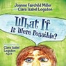 What If It Were Possible? - Joanne Fairchild Miller ; Clara Isabel Logsdon - 9781630476410