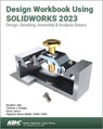 Design Workbook Using SOLIDWORKS 2023 - Alejandro Reyes ; Ronald E. Barr ; Thomas J. Krueger ; Davor Juricic - 9781630575571