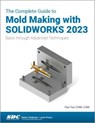 The Complete Guide to Mold Making with SOLIDWORKS 2023 - Paul Tran - 9781630575649