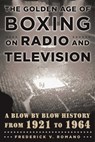The Golden Age of Boxing on Radio and Television - Frederick V. Romano - 9781631440755