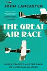 THE GREAT AIR RACE 8211 DEATH GLORY - John Lancaster - 9781631496370