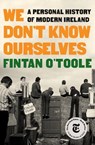 We Don't Know Ourselves - A Personal History of Modern Ireland - Fintan O'toole - 9781631496530