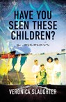Have You Seen These Children? - Veronica Slaughter - 9781631527258