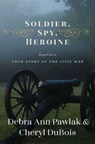 Soldier, Spy, Heroine - Debra Ann Pawlak ; Cheryl Bartlam du Bois - 9781631581090