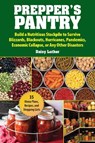 Prepper's Pantry: Build a Nutritious Stockpile to Survive Blizzards, Blackouts, Hurricanes, Pandemics, Economic Collapse, or Any Other Disasters - Daisy Luther - 9781631583919