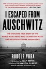 I Escaped from Auschwitz: The Shocking True Story of the World War II Hero Who Escaped the Nazis and Helped Save Over 200,000 Jews - Rudolf Vrba - 9781631584718