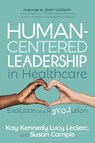 Human-Centered Leadership in Healthcare - Kay Kennedy ; Lucy Leclerc ; Susan Campis - 9781631955532