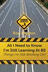 All I Need to Know I'm Still Learning at 80 - Ronald Higdon - 9781631993848
