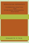 Seventh-day Adventists Interpreting Scripture and Establishing Fundamental Doctrines - Edward W H Vick - 9781631994319