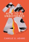 How to Be Unmothered - Camille U. Adams - 9781632063953