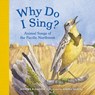 Why Do I Sing?: Animal Songs of the Pacific Northwest - Jennifer Blomgren - 9781632170200