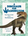 A Dinosaur for Washington: The True Story of Suciasaurus - Kelly Milner Halls - 9781632174567