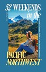 52 Weekends in the Pacific Northwest - Kara Patajo - 9781632175946